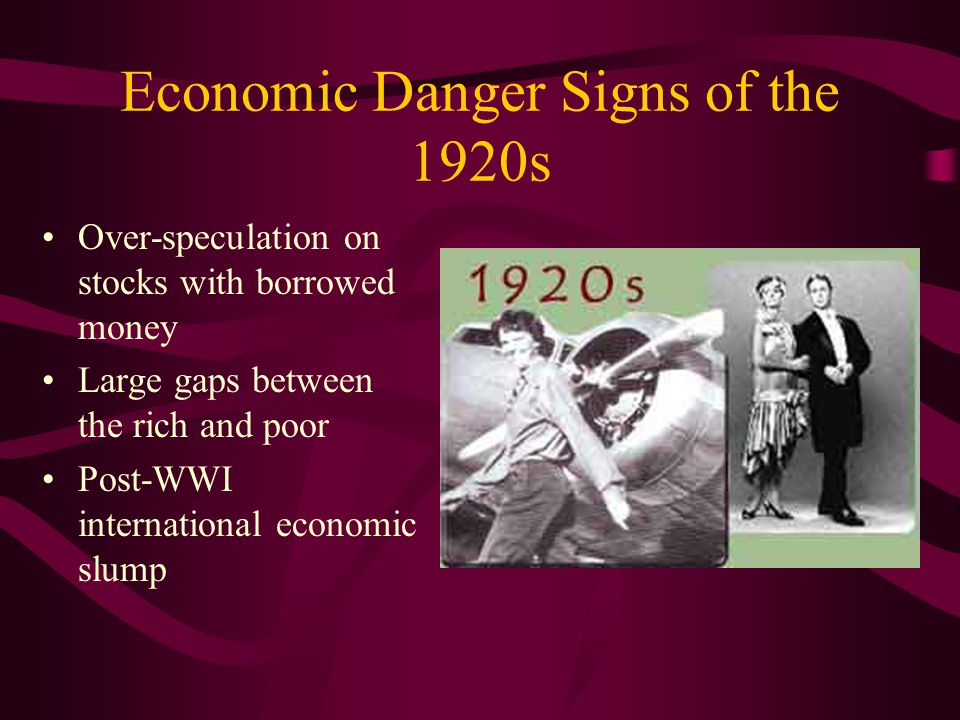 Economic Danger Signs of the 1920s Over-speculation on stocks with borrowed money Large gaps between the rich and poor Post-WWI international economic slump