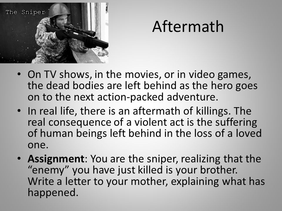 Aftermath On TV shows, in the movies, or in video games, the dead bodies are left behind as the hero goes on to the next action-packed adventure.