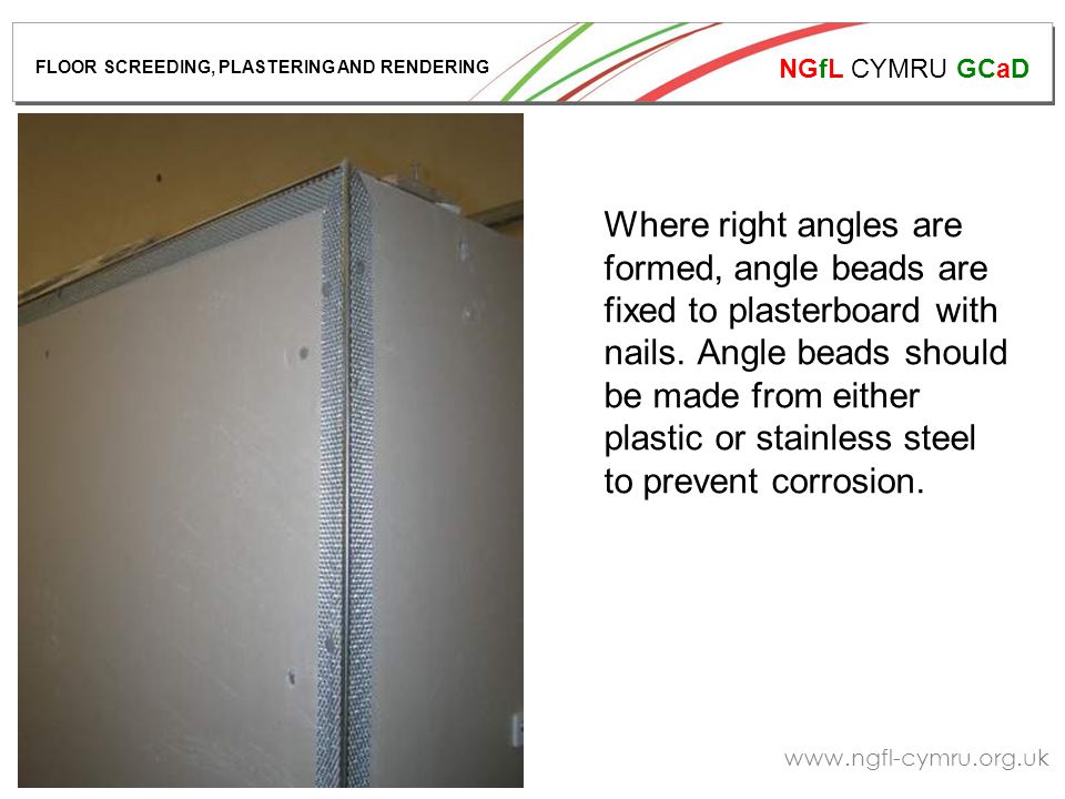 NGfL CYMRU GCaD   Where right angles are formed, angle beads are fixed to plasterboard with nails.