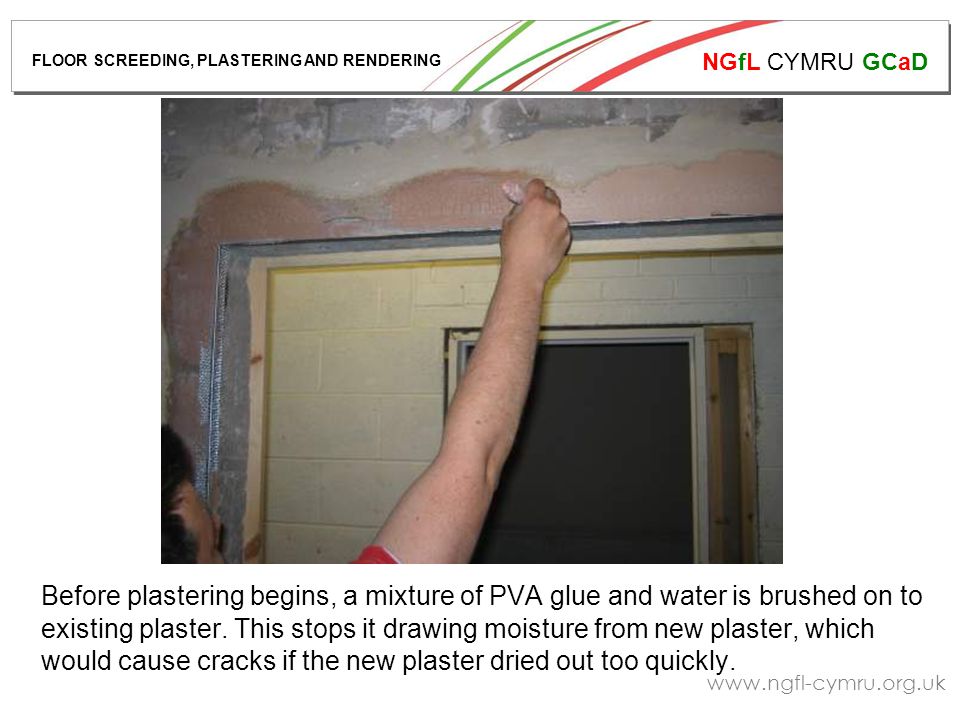 NGfL CYMRU GCaD   Before plastering begins, a mixture of PVA glue and water is brushed on to existing plaster.