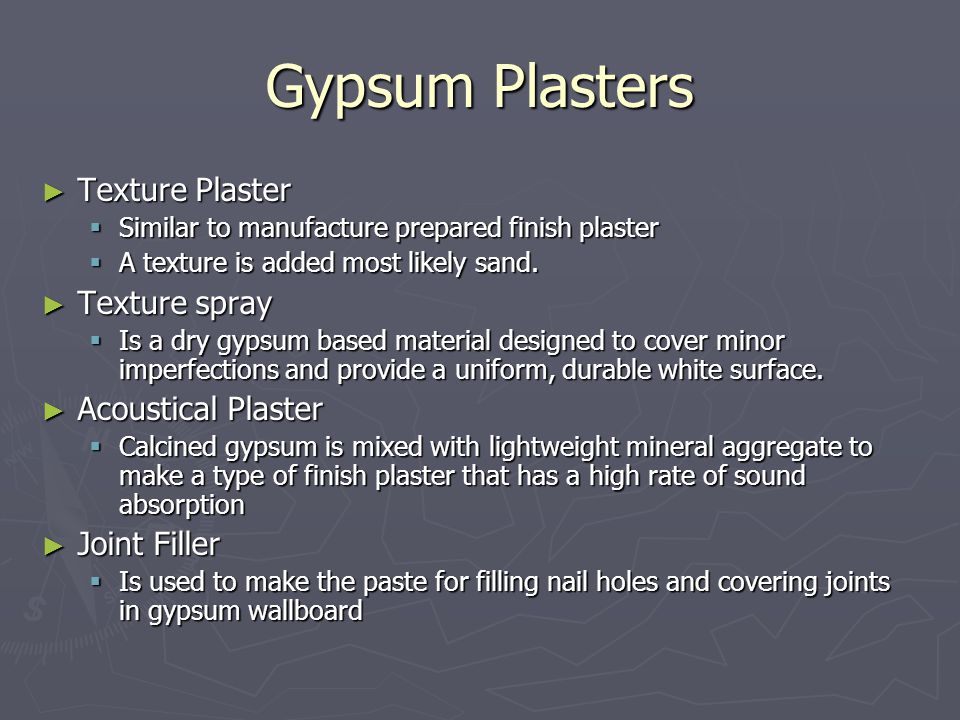 Gypsum Plasters ► Texture Plaster  Similar to manufacture prepared finish plaster  A texture is added most likely sand.