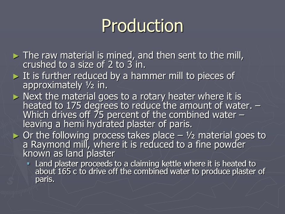 Production ► The raw material is mined, and then sent to the mill, crushed to a size of 2 to 3 in.