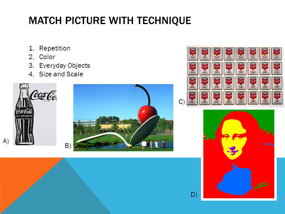 MATCH PICTURE WITH TECHNIQUE 1.Repetition 2.Color 3.Everyday Objects 4.Size and Scale A) B) C) D)