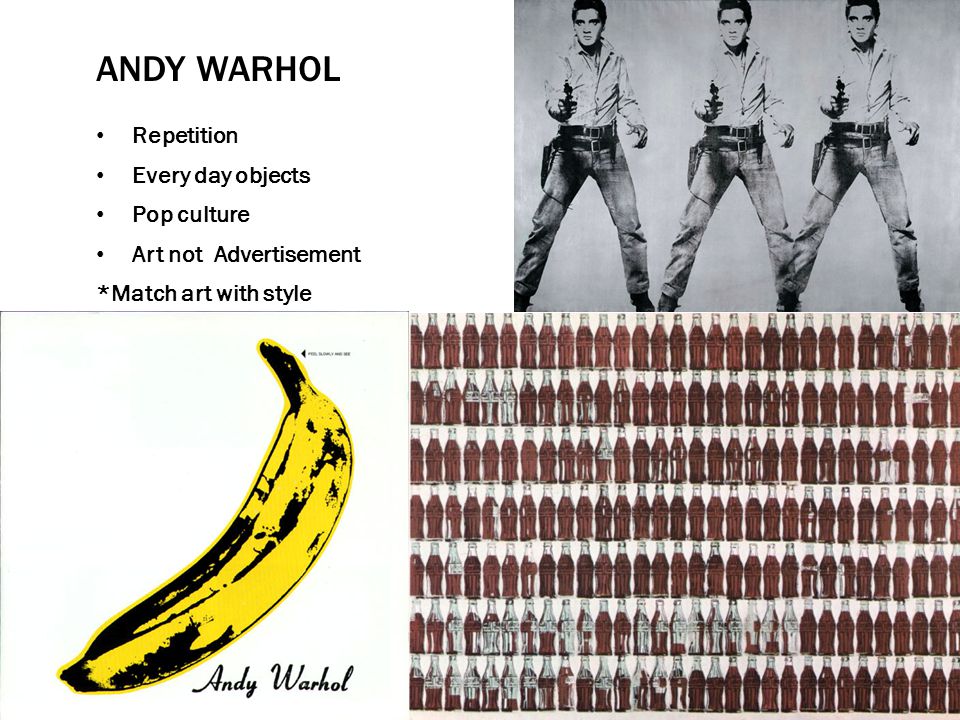 ANDY WARHOL Repetition Every day objects Pop culture Art not Advertisement *Match art with style