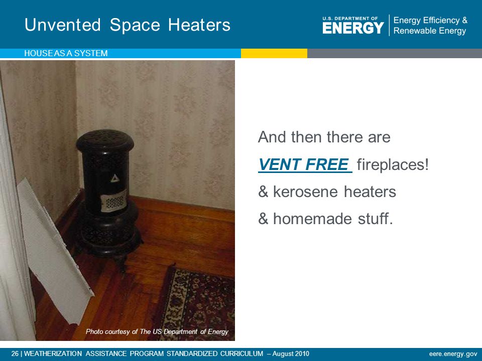 26 | WEATHERIZATION ASSISTANCE PROGRAM STANDARDIZED CURRICULUM – August 2010eere.energy.gov And then there are VENT FREE VENT FREE fireplaces.