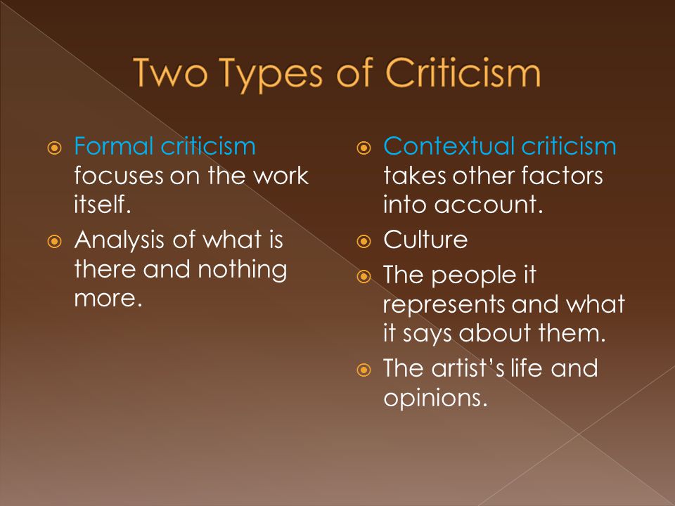  Formal criticism focuses on the work itself.  Analysis of what is there and nothing more.