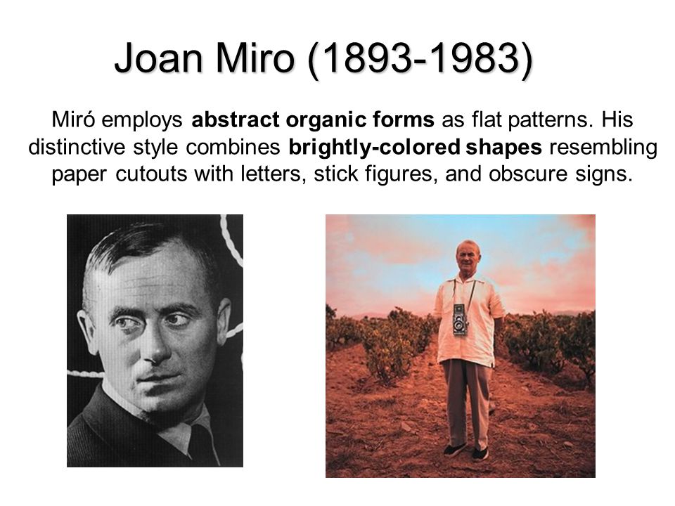 Joan Miro ( ) Miró employs abstract organic forms as flat patterns.