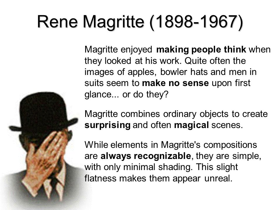 Rene Magritte ( ) Magritte enjoyed making people think when they looked at his work.