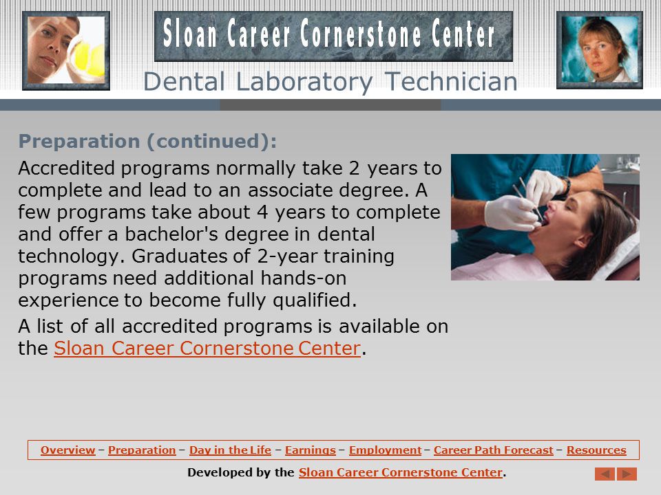 Preparation (continued): Programs in dental laboratory technology are accredited by the Commission on Dental Accreditation in conjunction with the American Dental Association.
