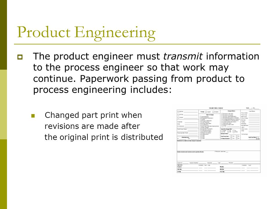 Product Engineering  The product engineer must transmit information to the process engineer so that work may continue.
