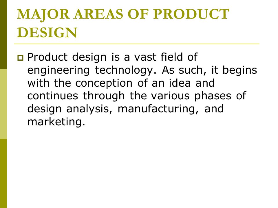 MAJOR AREAS OF PRODUCT DESIGN  Product design is a vast field of engineering technology.