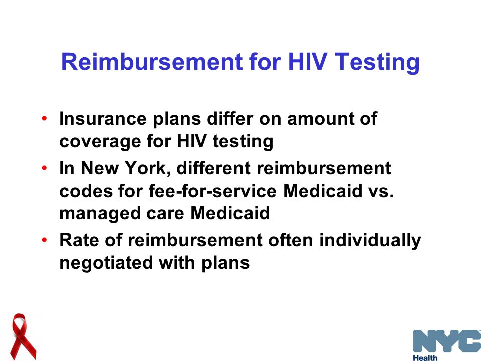 Reimbursement for HIV Testing Insurance plans differ on amount of coverage for HIV testing In New York, different reimbursement codes for fee-for-service Medicaid vs.