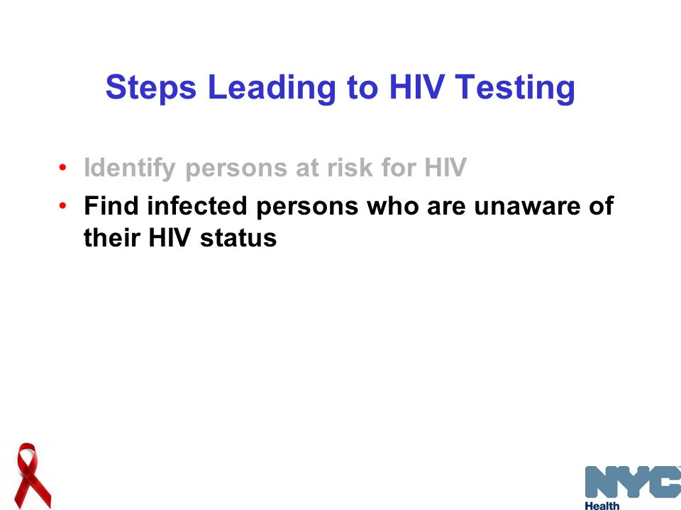 Steps Leading to HIV Testing Identify persons at risk for HIV Find infected persons who are unaware of their HIV status