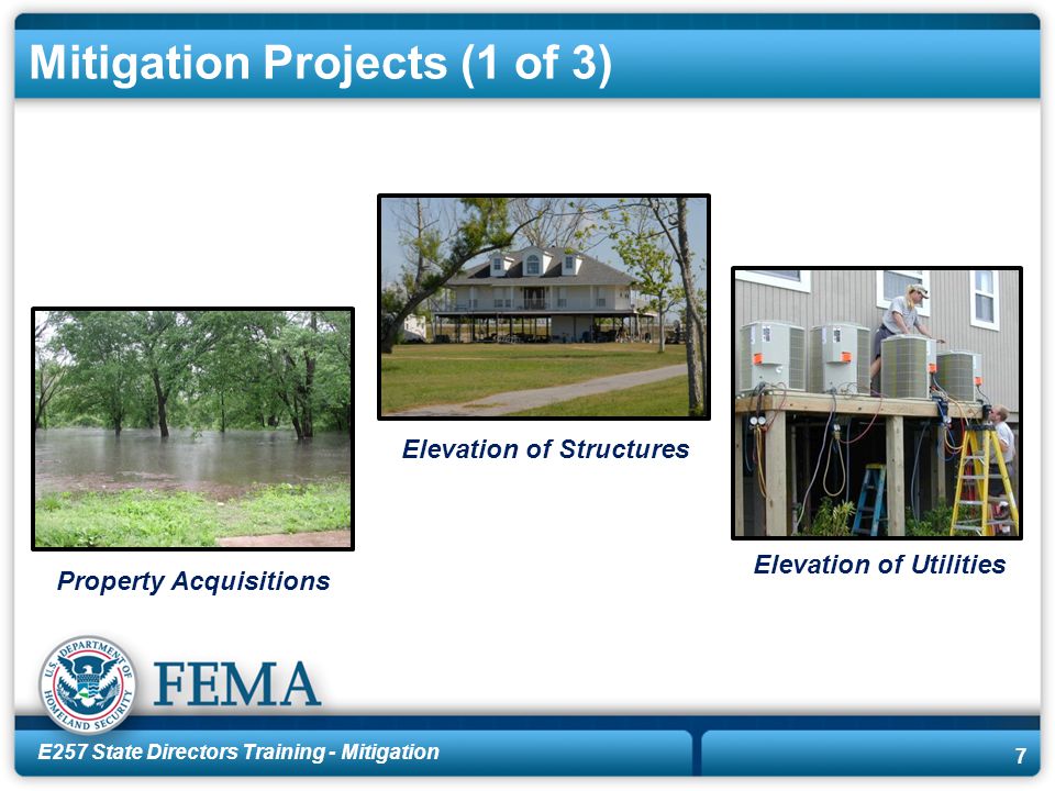 E257 State Directors Training - Mitigation 7 Mitigation Projects (1 of 3) Elevation of Utilities Elevation of Structures Property Acquisitions