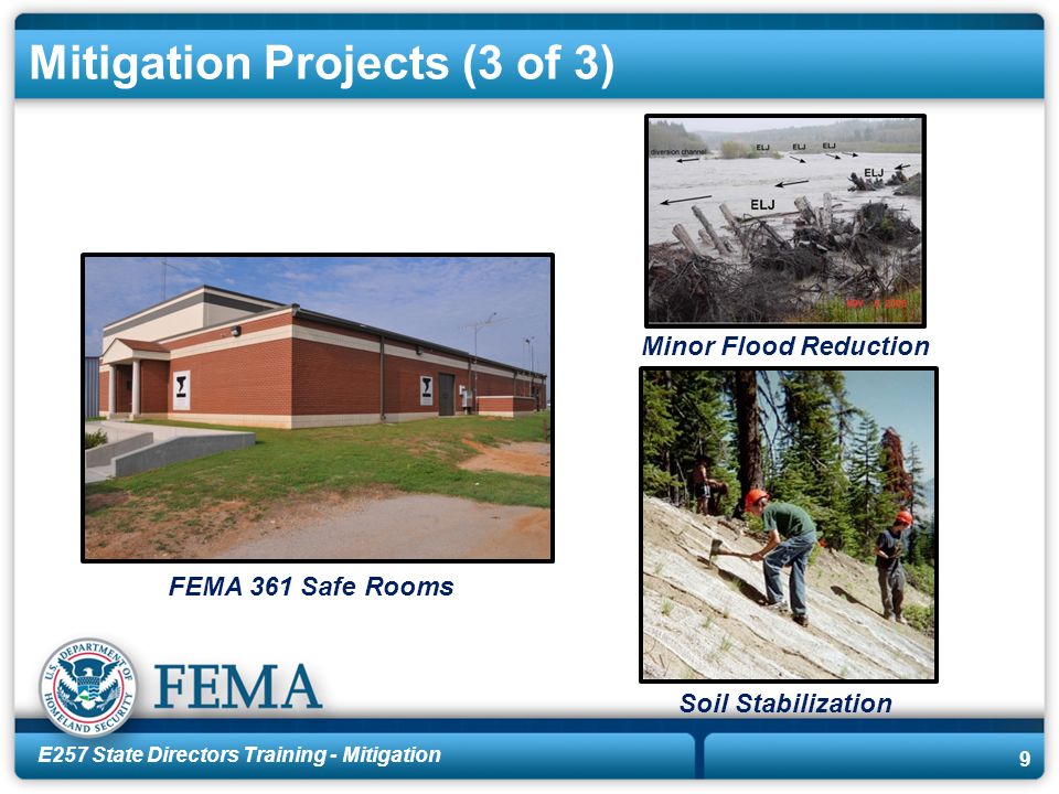 E257 State Directors Training - Mitigation 9 Mitigation Projects (3 of 3) FEMA 361 Safe Rooms Soil Stabilization Minor Flood Reduction