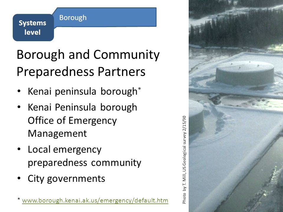 Borough and Community Preparedness Partners Kenai peninsula borough * Kenai Peninsula borough Office of Emergency Management Local emergency preparedness community City governments *     Systems level Borough Photo by T.