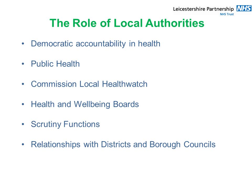 The Role of Local Authorities Democratic accountability in health Public Health Commission Local Healthwatch Health and Wellbeing Boards Scrutiny Functions Relationships with Districts and Borough Councils