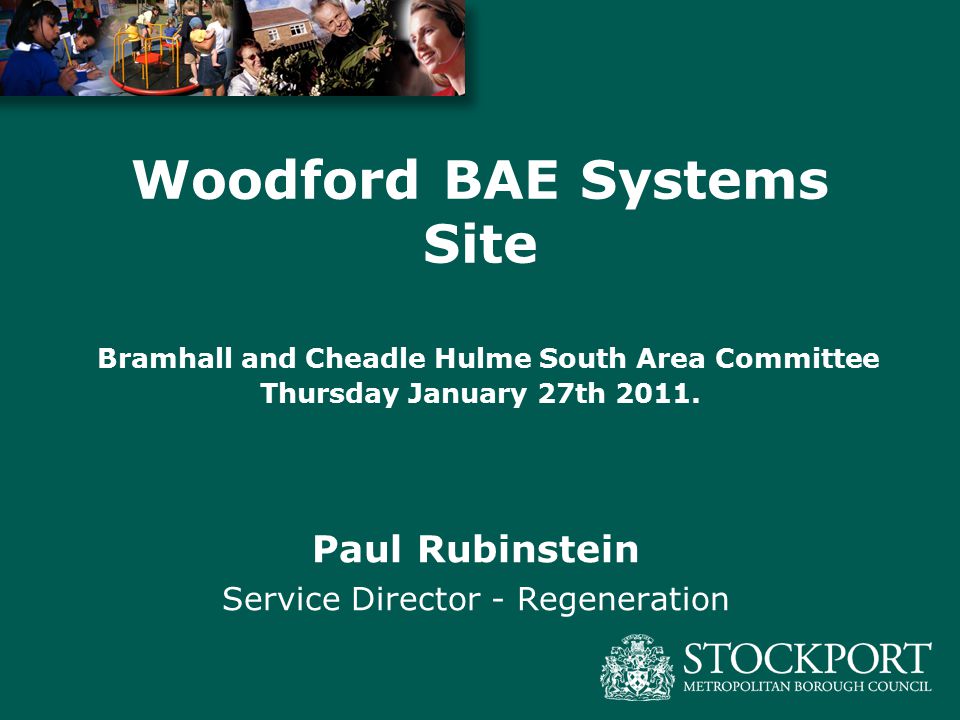 Paul Rubinstein Service Director - Regeneration Woodford BAE Systems Site Bramhall and Cheadle Hulme South Area Committee Thursday January 27th 2011.
