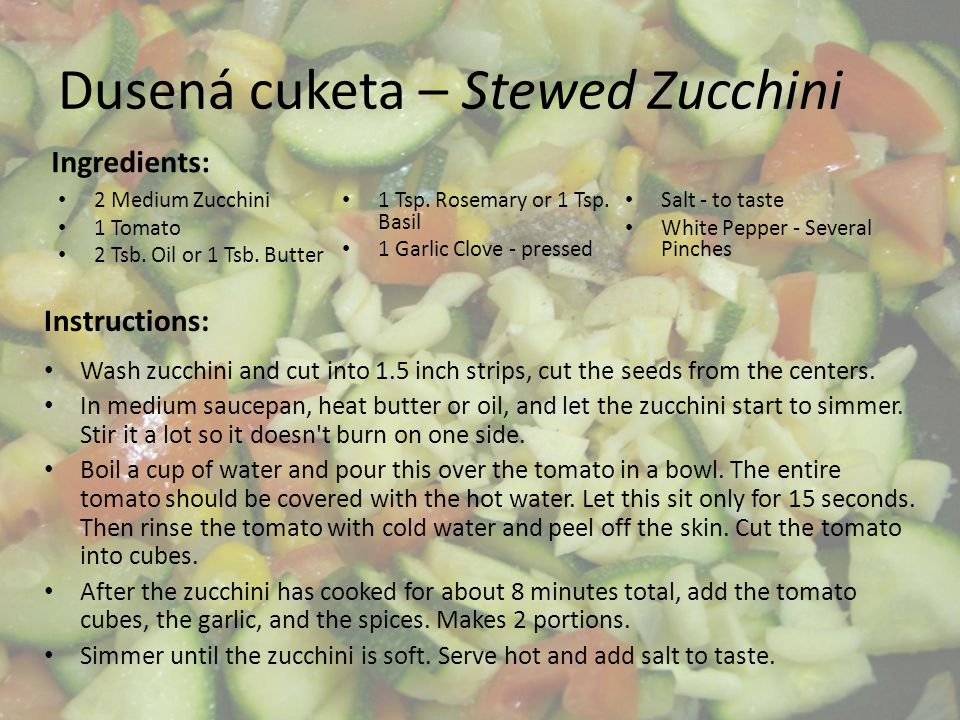 Dusená cuketa – Stewed Zucchini Ingredients: 2 Medium Zucchini 1 Tomato 2 Tsb.