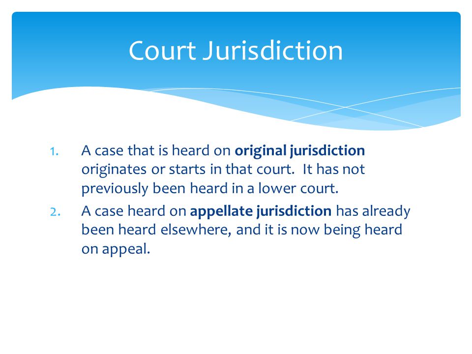 1.A case that is heard on original jurisdiction originates or starts in that court.