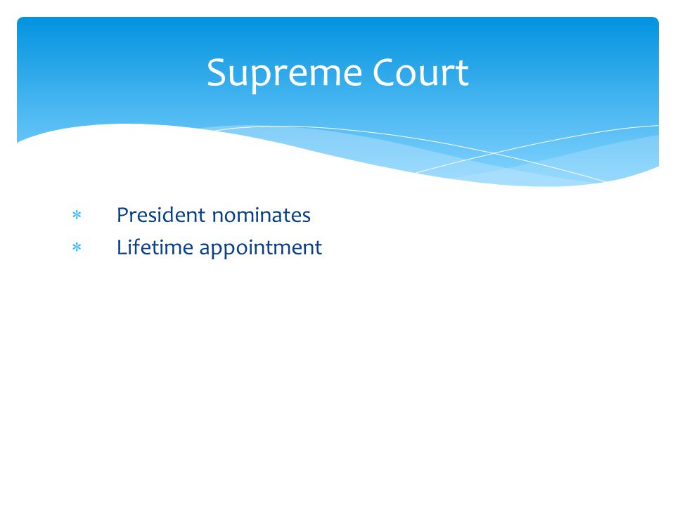  President nominates  Lifetime appointment Supreme Court