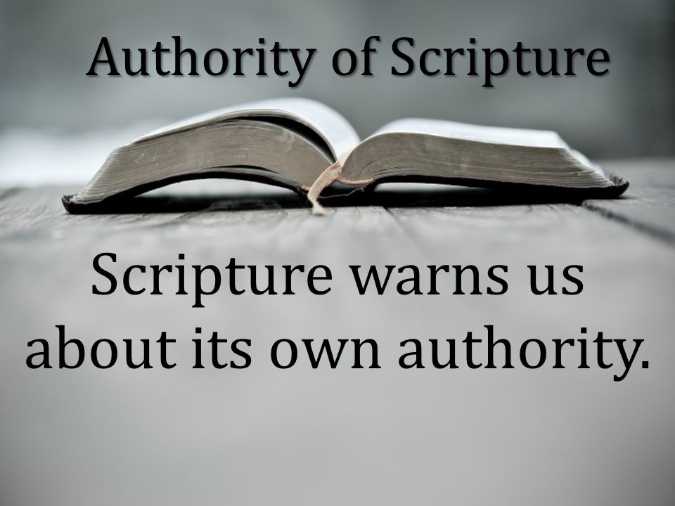 Scripture warns us about its own authority. Authority of Scripture