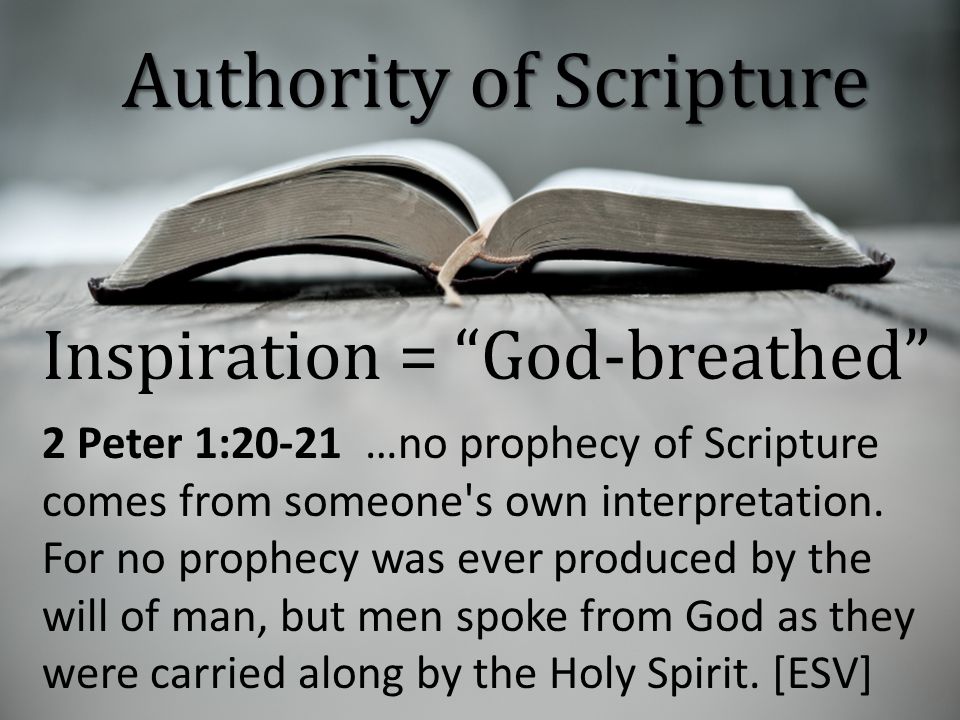 Inspiration = God-breathed 2 Peter 1:20-21 …no prophecy of Scripture comes from someone s own interpretation.