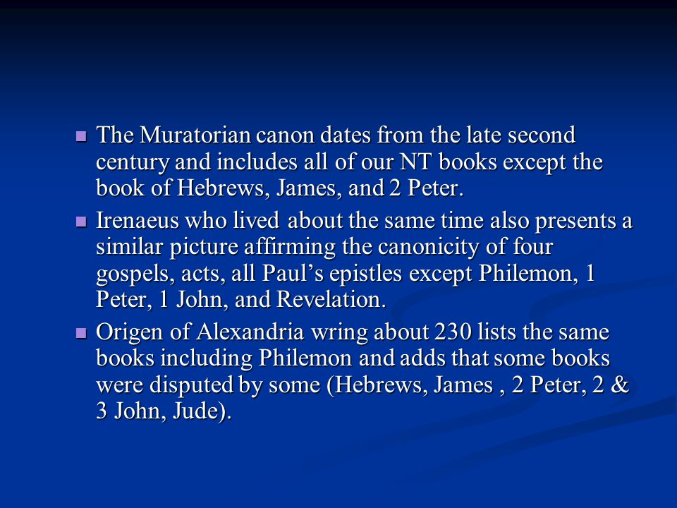 The Muratorian canon dates from the late second century and includes all of our NT books except the book of Hebrews, James, and 2 Peter.