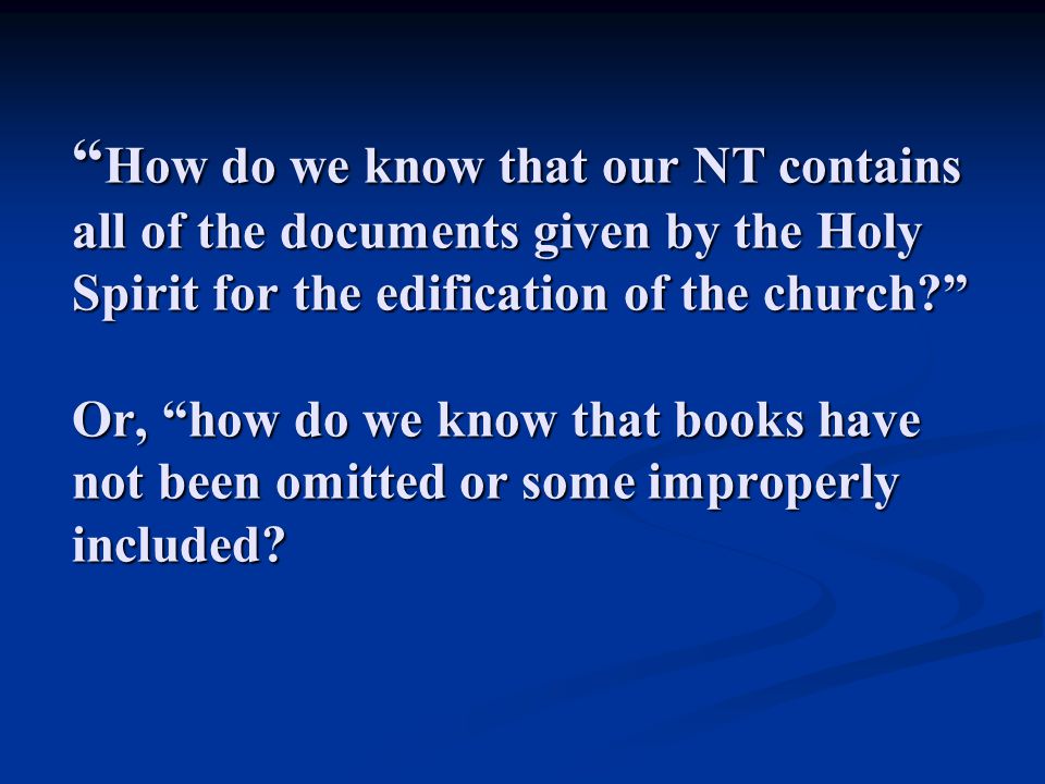 How do we know that our NT contains all of the documents given by the Holy Spirit for the edification of the church Or, how do we know that books have not been omitted or some improperly included
