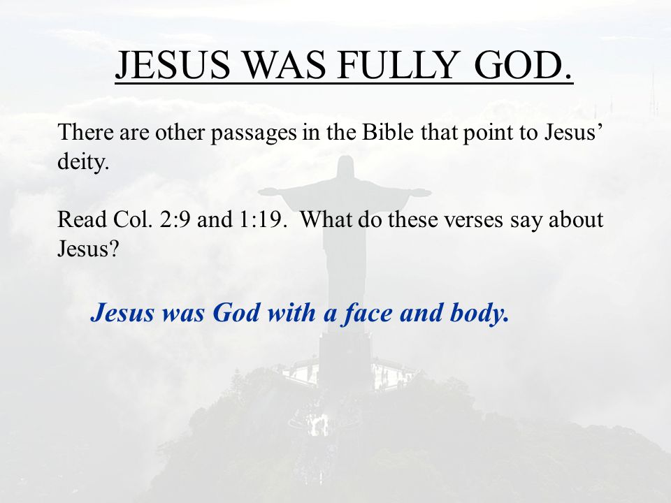 JESUS WAS FULLY GOD. There are other passages in the Bible that point to Jesus’ deity.