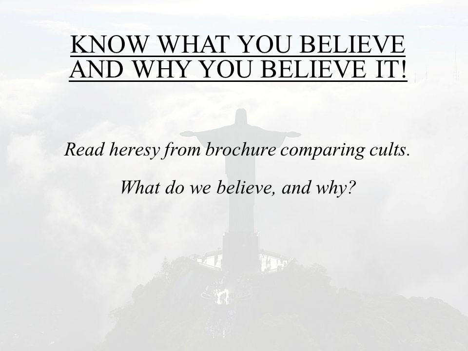KNOW WHAT YOU BELIEVE AND WHY YOU BELIEVE IT. Read heresy from brochure comparing cults.