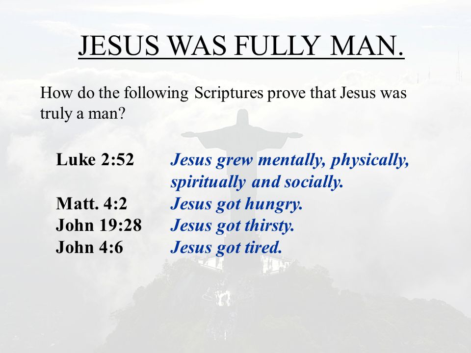 JESUS WAS FULLY MAN. How do the following Scriptures prove that Jesus was truly a man.