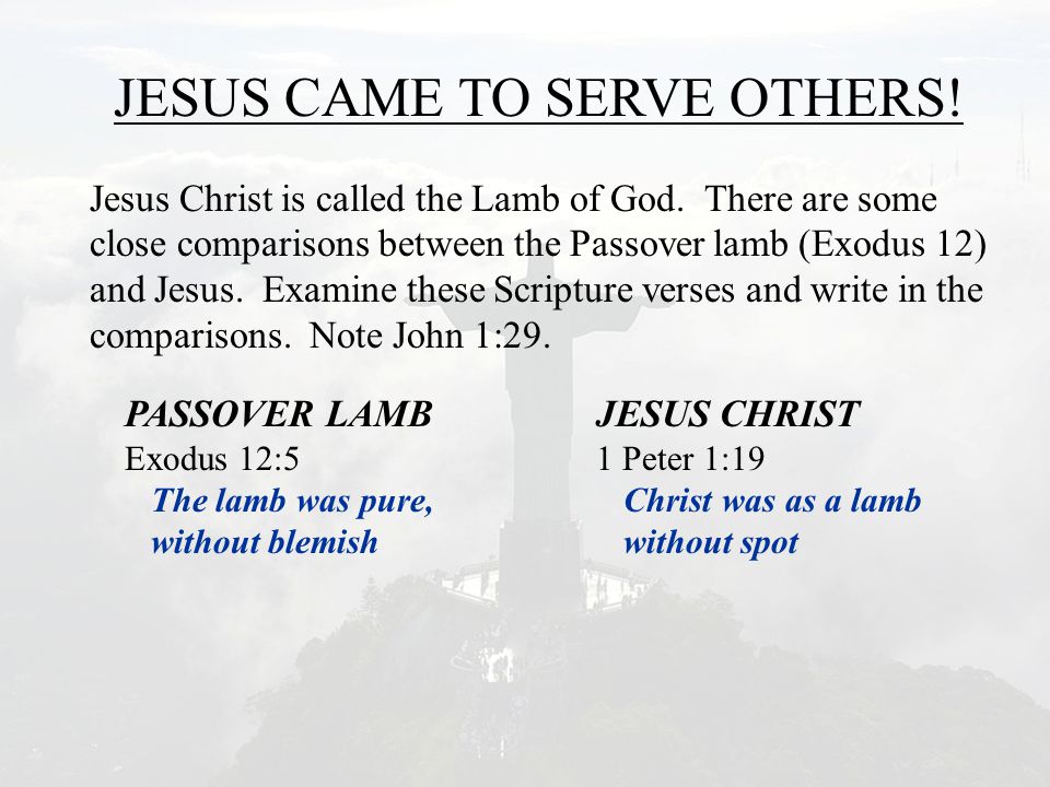 JESUS CAME TO SERVE OTHERS. Jesus Christ is called the Lamb of God.