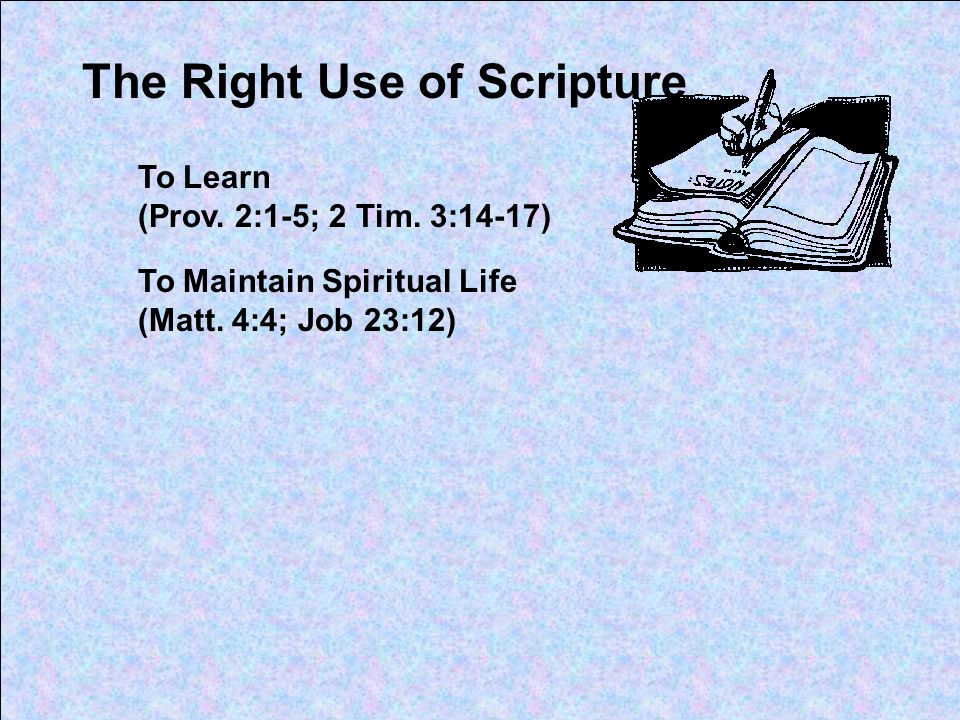 The Right Use of Scripture To Learn (Prov. 2:1-5; 2 Tim.