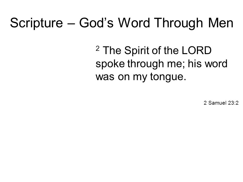 Scripture – God’s Word Through Men 2 The Spirit of the LORD spoke through me; his word was on my tongue.