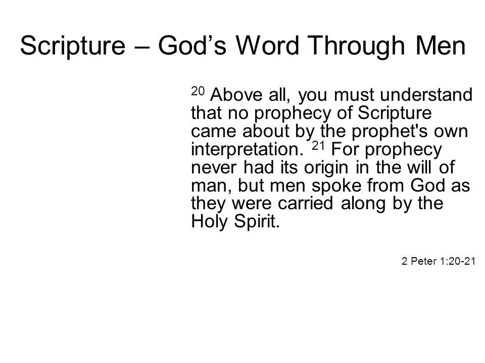Scripture – God’s Word Through Men 20 Above all, you must understand that no prophecy of Scripture came about by the prophet s own interpretation.