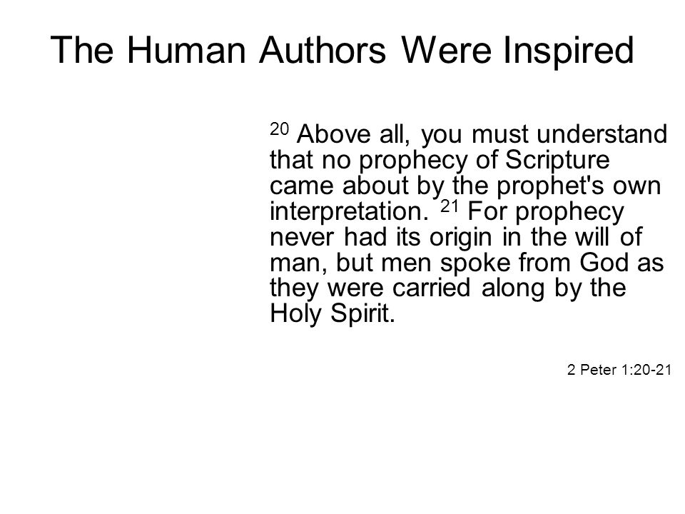 The Human Authors Were Inspired 20 Above all, you must understand that no prophecy of Scripture came about by the prophet s own interpretation.