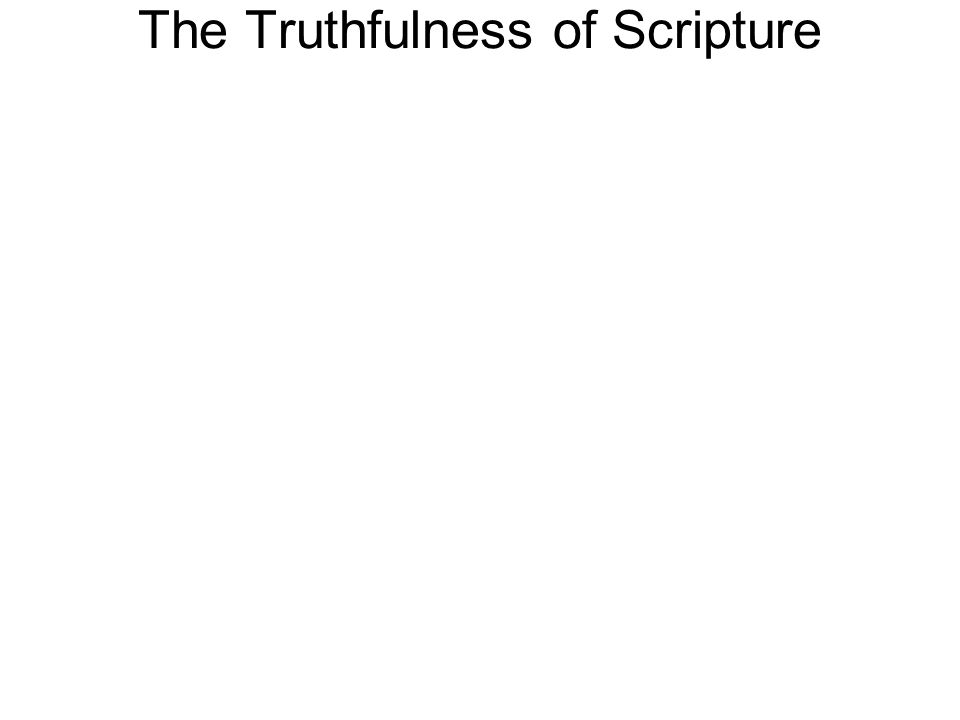 The Truthfulness of Scripture 17 Sanctify them by the truth; your word is truth. John 17:17