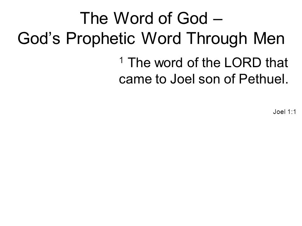 The Word of God – God’s Prophetic Word Through Men 1 The word of the LORD that came to Joel son of Pethuel.
