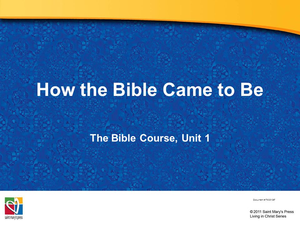 How the Bible Came to Be The Bible Course, Unit 1 Document # TX001067