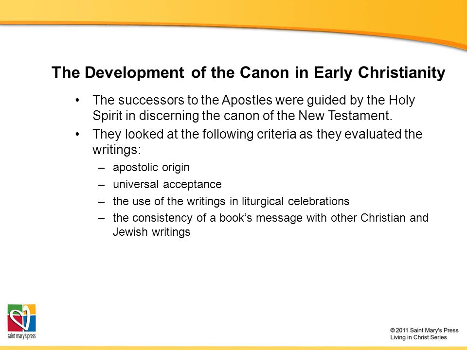 The Development of the Canon in Early Christianity The successors to the Apostles were guided by the Holy Spirit in discerning the canon of the New Testament.