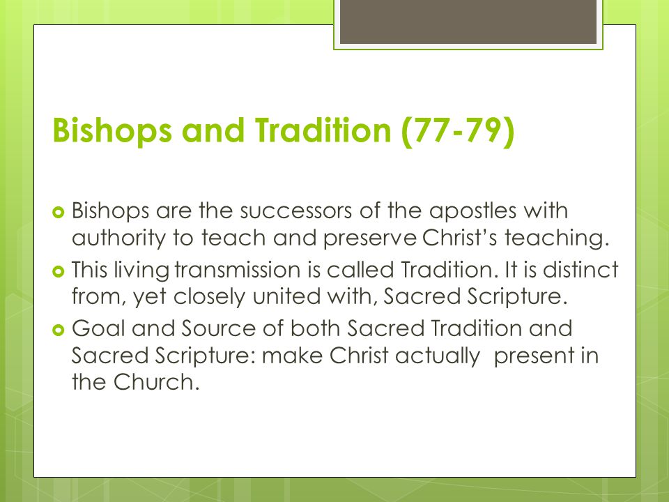 Bishops and Tradition (77-79)  Bishops are the successors of the apostles with authority to teach and preserve Christ’s teaching.