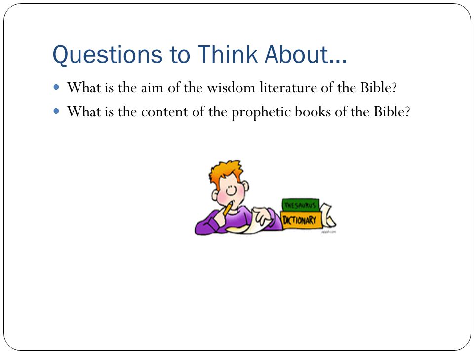 Questions to Think About… What is the aim of the wisdom literature of the Bible.