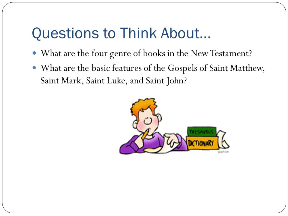 Questions to Think About… What are the four genre of books in the New Testament.