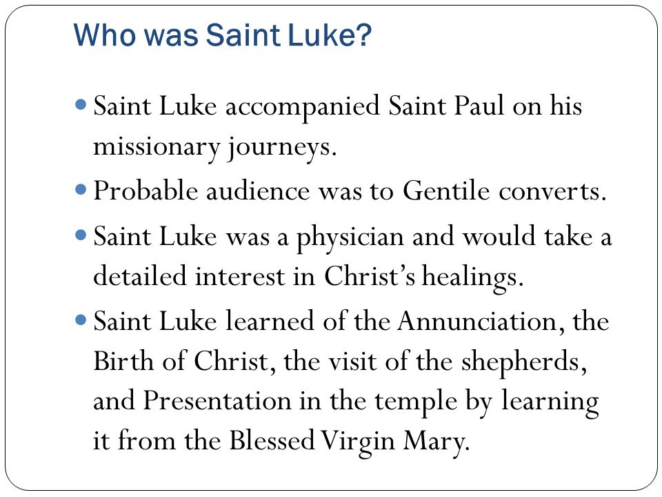 Who was Saint Luke. Saint Luke accompanied Saint Paul on his missionary journeys.
