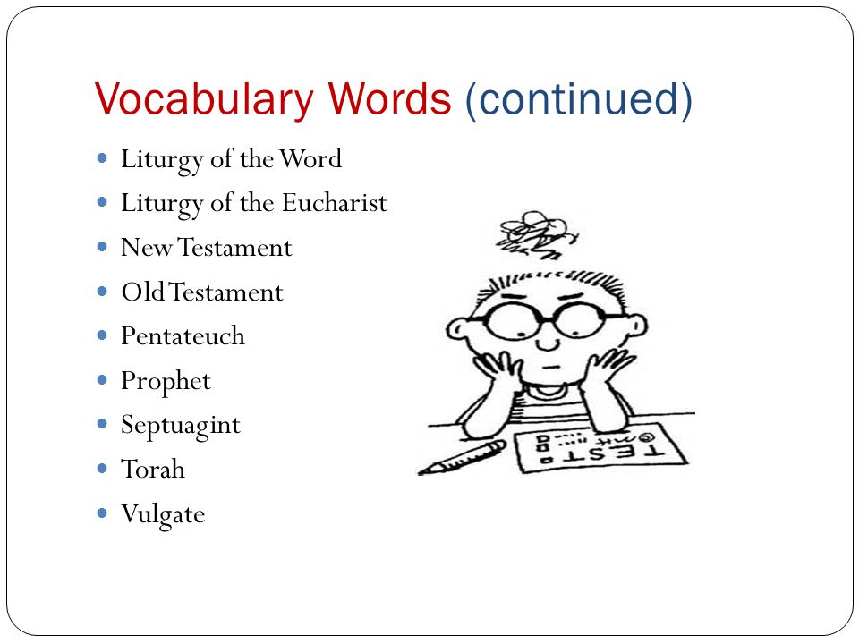 Vocabulary Words (continued) Liturgy of the Word Liturgy of the Eucharist New Testament Old Testament Pentateuch Prophet Septuagint Torah Vulgate