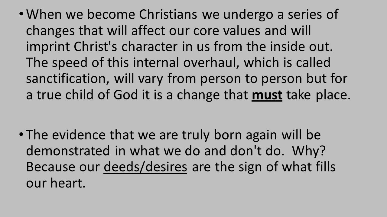 When we become Christians we undergo a series of changes that will affect our core values and will imprint Christ s character in us from the inside out.