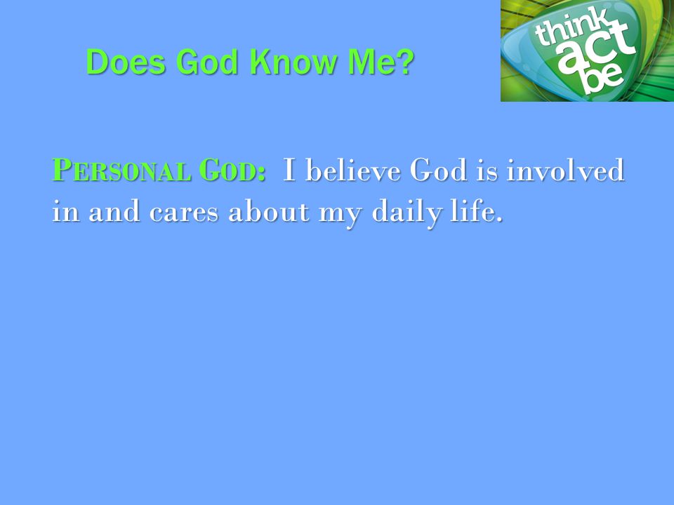 P ERSONAL G OD : I believe God is involved in and cares about my daily life. Does God Know Me