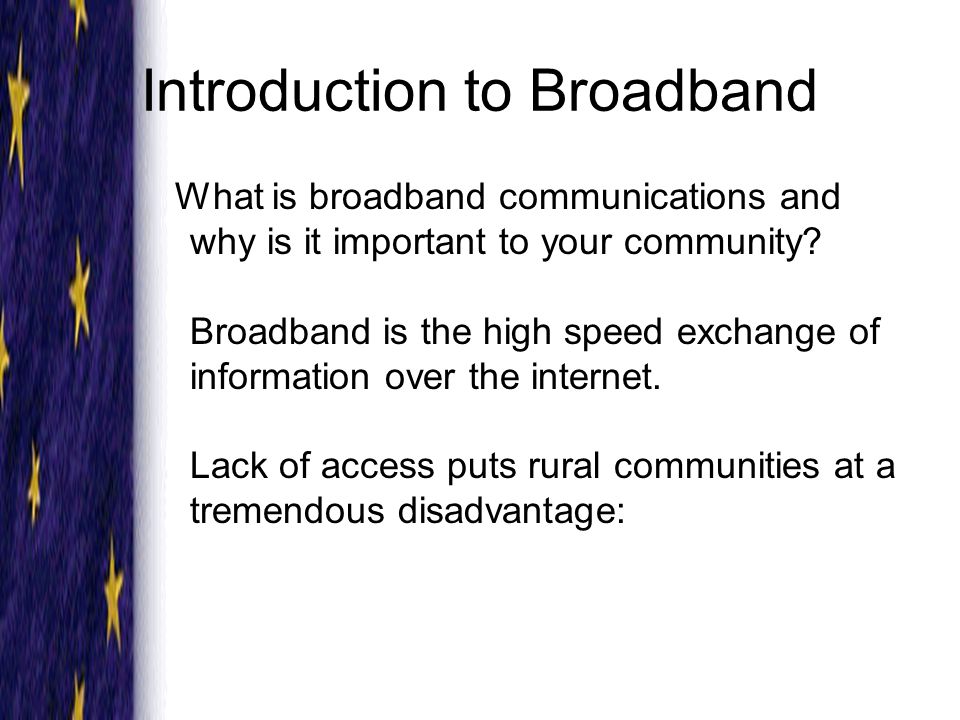 Introduction to Broadband What is broadband communications and why is it important to your community.