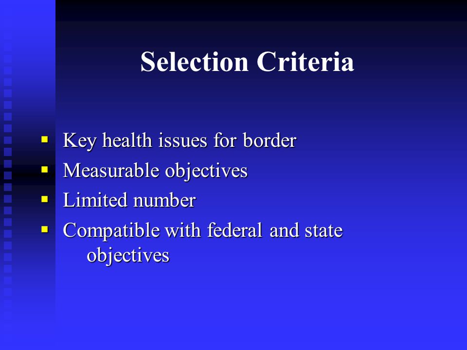 Selection Criteria  Key health issues for border  Measurable objectives  Limited number  Compatible with federal and state objectives